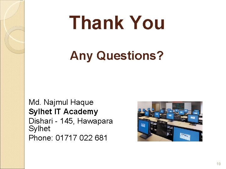 Thank You Any Questions? Md. Najmul Haque Sylhet IT Academy Dishari - 145, Hawapara