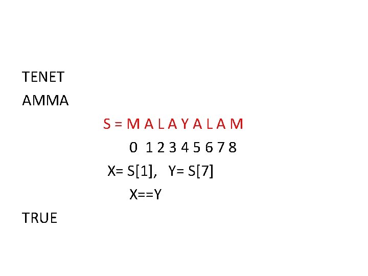 TENET AMMA S=MALAYALAM 0 12345678 X= S[1], Y= S[7] X==Y TRUE 
