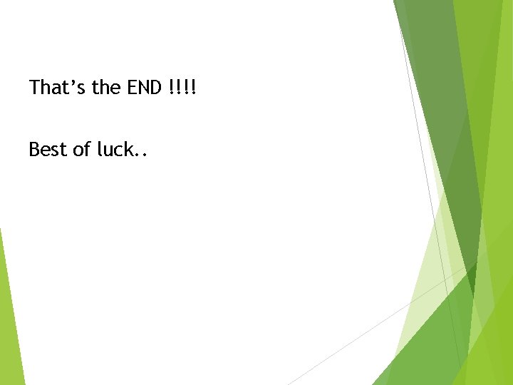 That’s the END !!!! Best of luck. . 