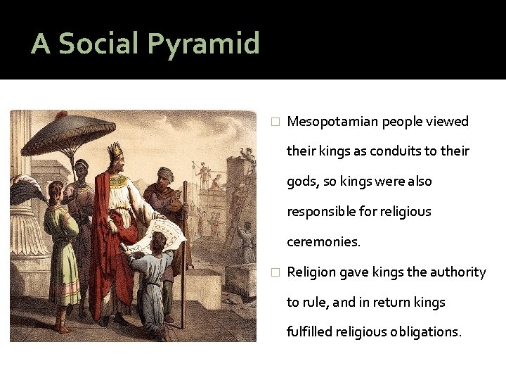 A Social Pyramid � Mesopotamian people viewed their kings as conduits to their gods,