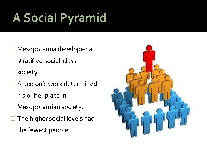 A Social Pyramid � Mesopotamia developed a stratified social-class society. � A person’s work