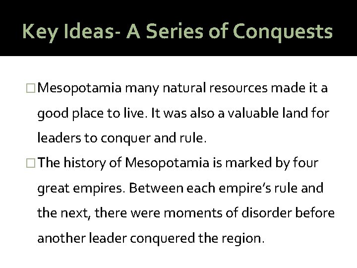 Key Ideas- A Series of Conquests �Mesopotamia many natural resources made it a good