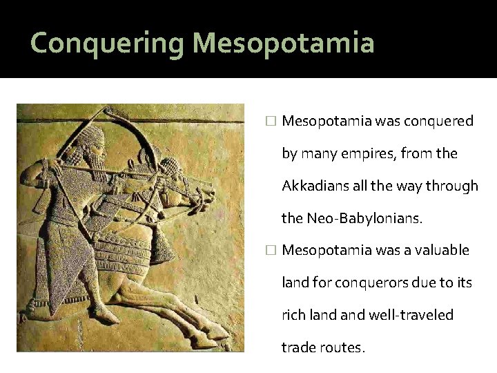 Conquering Mesopotamia � Mesopotamia was conquered by many empires, from the Akkadians all the