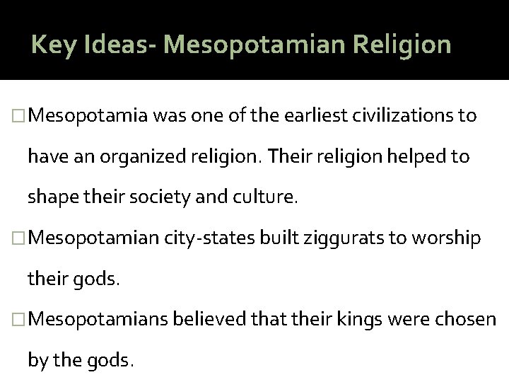 Key Ideas- Mesopotamian Religion �Mesopotamia was one of the earliest civilizations to have an