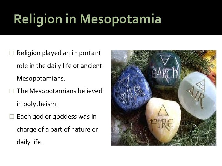 Religion in Mesopotamia � Religion played an important role in the daily life of