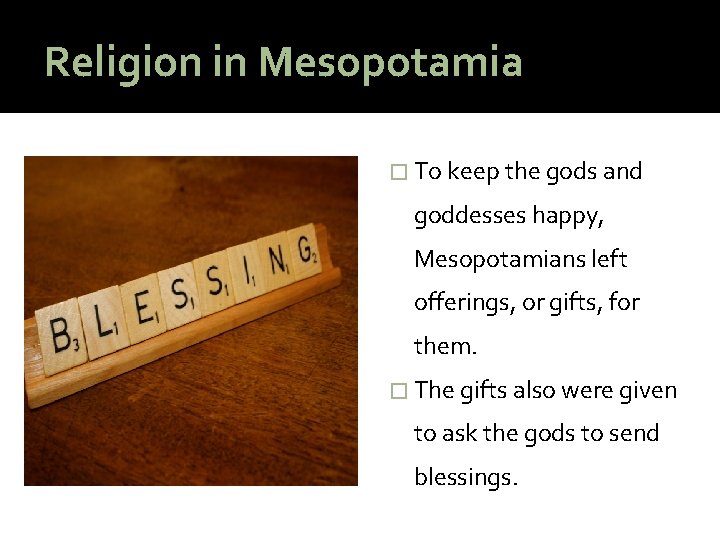 Religion in Mesopotamia � To keep the gods and goddesses happy, Mesopotamians left offerings,