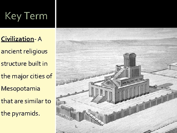 Key Term Civilization- A ancient religious structure built in the major cities of Mesopotamia