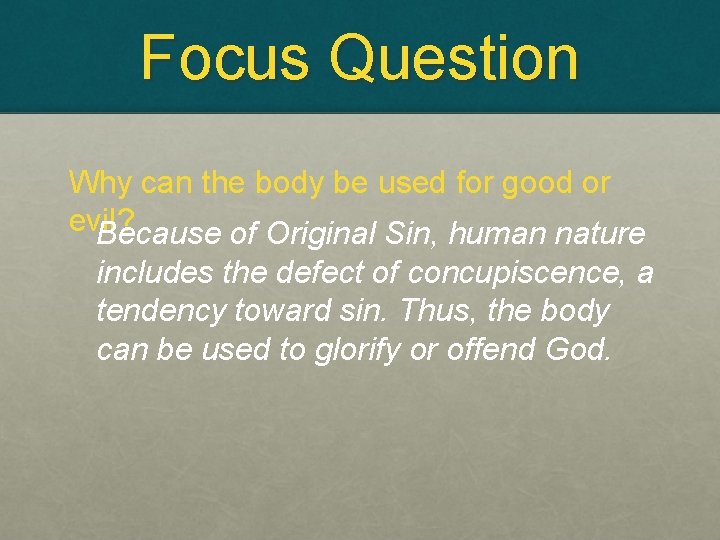 Focus Question Why can the body be used for good or evil? Because of