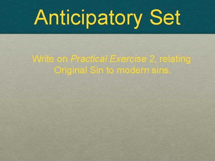 Anticipatory Set Write on Practical Exercise 2, relating Original Sin to modern sins. 