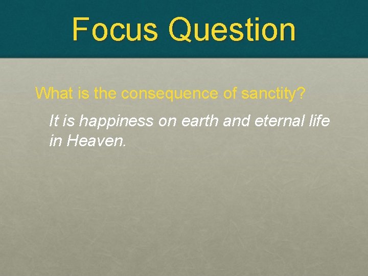 Focus Question What is the consequence of sanctity? It is happiness on earth and