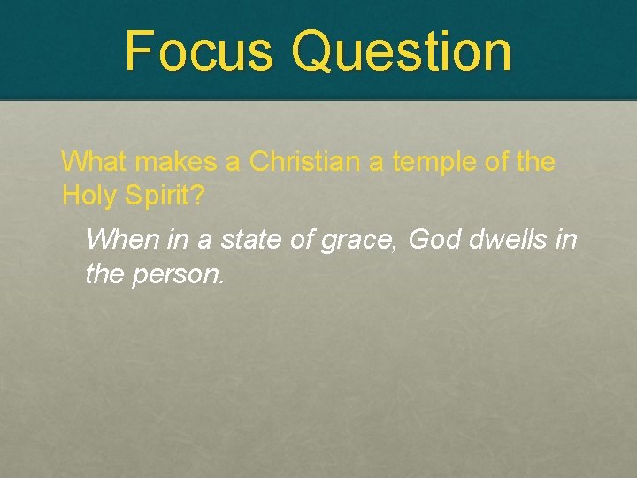 Focus Question What makes a Christian a temple of the Holy Spirit? When in