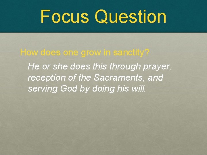 Focus Question How does one grow in sanctity? He or she does this through