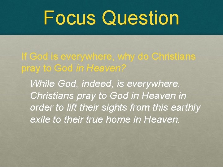 Focus Question If God is everywhere, why do Christians pray to God in Heaven?