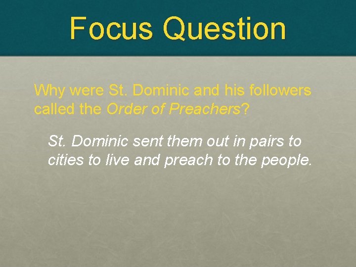 Focus Question Why were St. Dominic and his followers called the Order of Preachers?