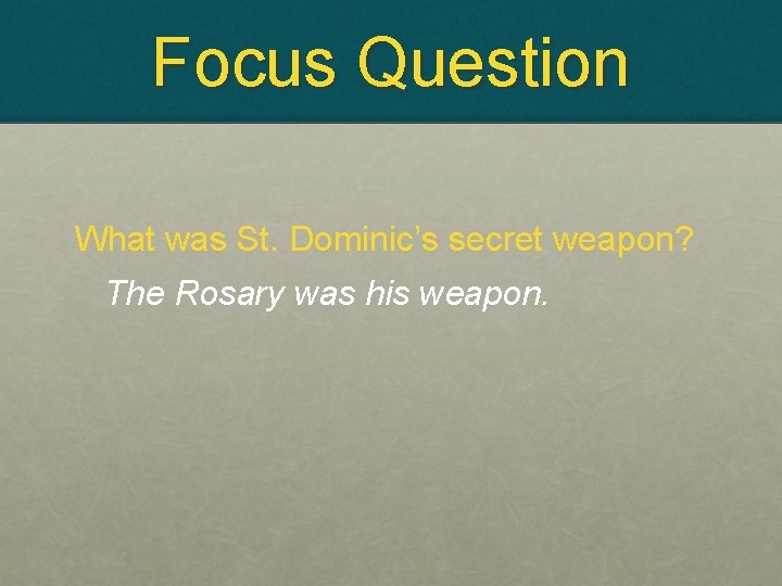 Focus Question What was St. Dominic’s secret weapon? The Rosary was his weapon. 