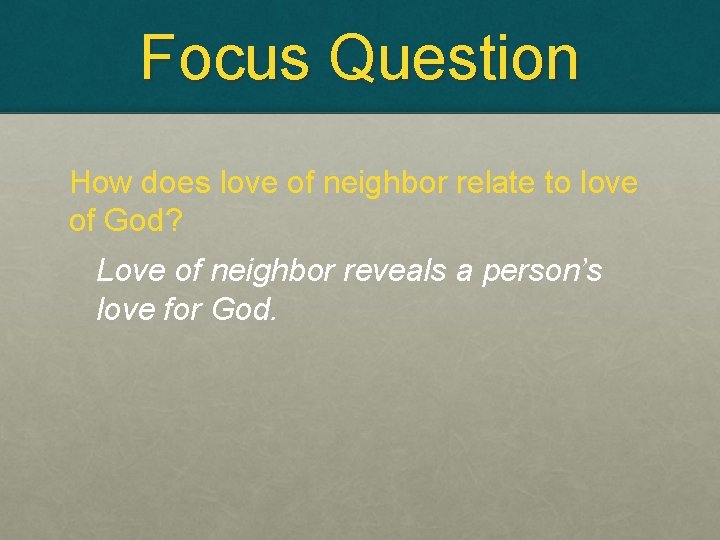 Focus Question How does love of neighbor relate to love of God? Love of