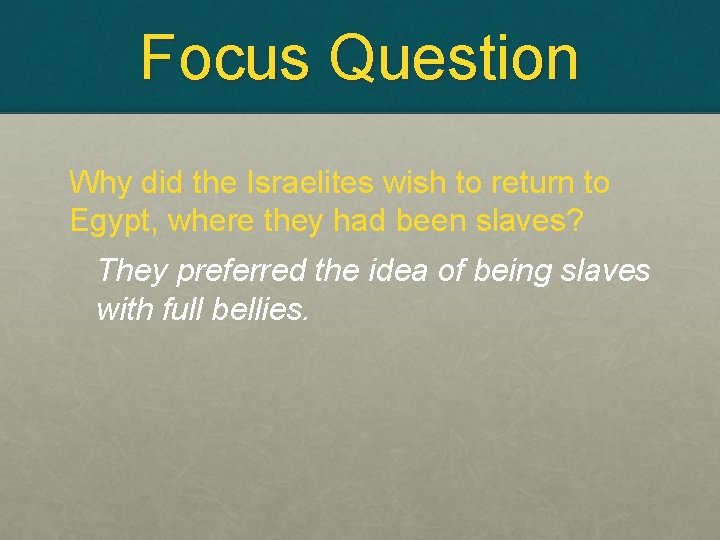 Focus Question Why did the Israelites wish to return to Egypt, where they had