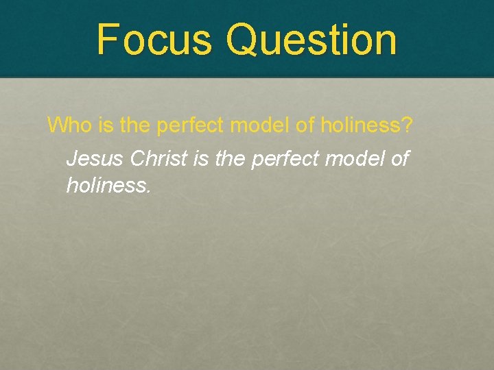 Focus Question Who is the perfect model of holiness? Jesus Christ is the perfect