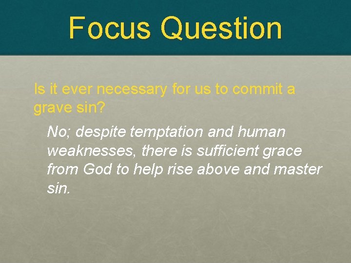 Focus Question Is it ever necessary for us to commit a grave sin? No;