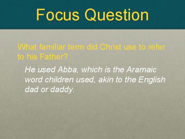 Focus Question What familiar term did Christ use to refer to his Father? He