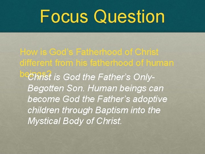 Focus Question How is God’s Fatherhood of Christ different from his fatherhood of human