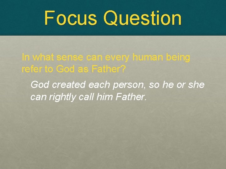 Focus Question In what sense can every human being refer to God as Father?