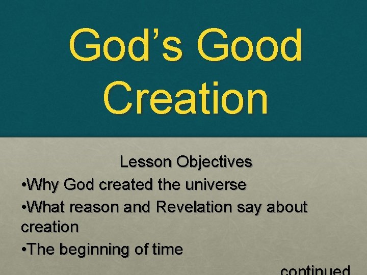 God’s Good Creation Lesson Objectives • Why God created the universe • What reason