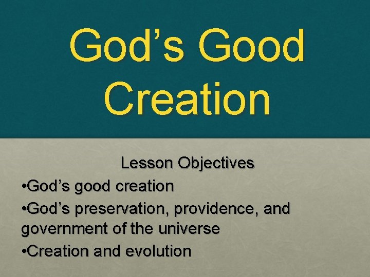 God’s Good Creation Lesson Objectives • God’s good creation • God’s preservation, providence, and