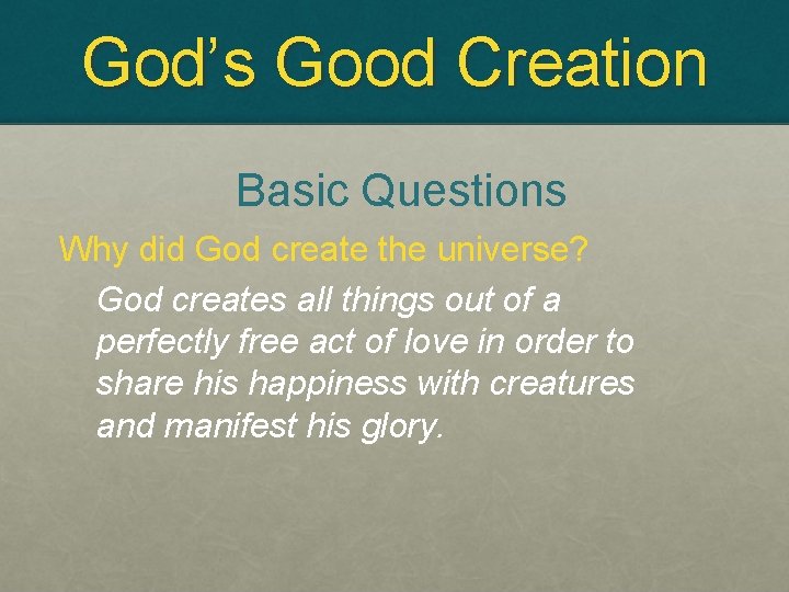 God’s Good Creation Basic Questions Why did God create the universe? God creates all