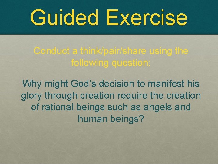 Guided Exercise Conduct a think/pair/share using the following question: Why might God’s decision to