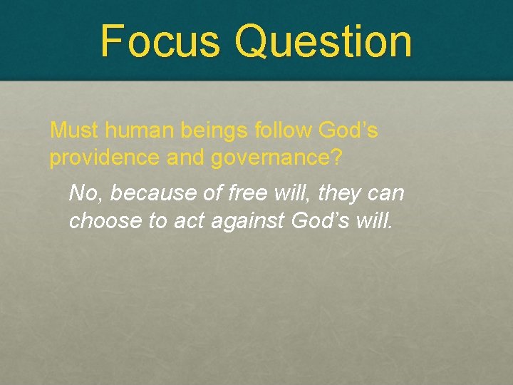 Focus Question Must human beings follow God’s providence and governance? No, because of free