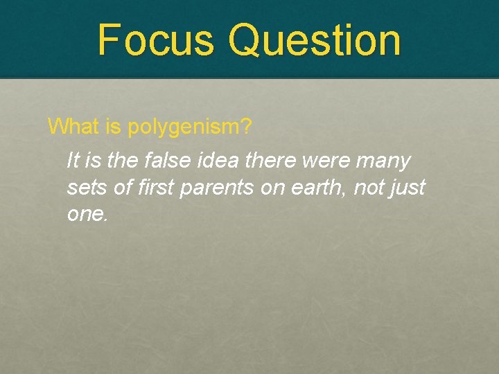 Focus Question What is polygenism? It is the false idea there were many sets