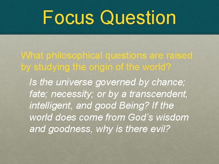 Focus Question What philosophical questions are raised by studying the origin of the world?