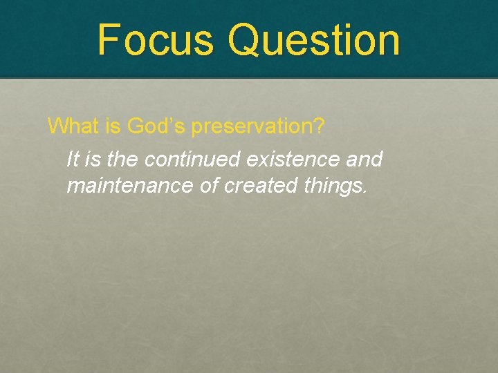 Focus Question What is God’s preservation? It is the continued existence and maintenance of