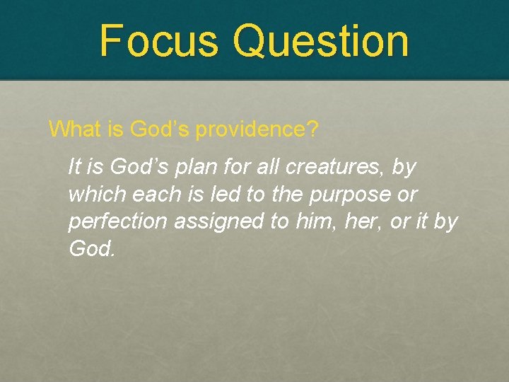 Focus Question What is God’s providence? It is God’s plan for all creatures, by