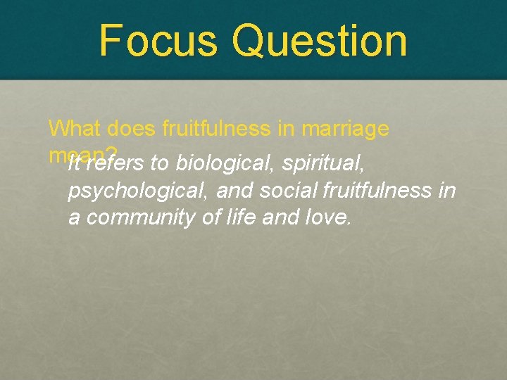 Focus Question What does fruitfulness in marriage mean? It refers to biological, spiritual, psychological,