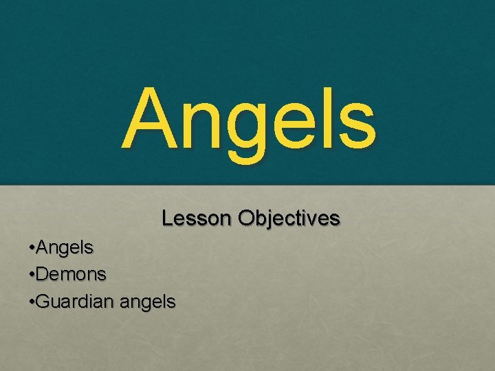 Angels Lesson Objectives • Angels • Demons • Guardian angels 