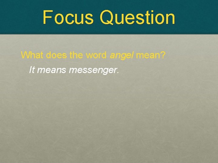 Focus Question What does the word angel mean? It means messenger. 