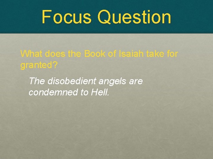 Focus Question What does the Book of Isaiah take for granted? The disobedient angels