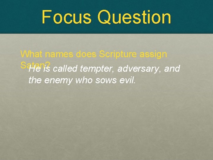 Focus Question What names does Scripture assign Satan? He is called tempter, adversary, and