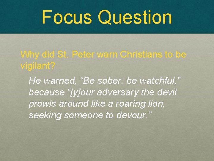 Focus Question Why did St. Peter warn Christians to be vigilant? He warned, “Be