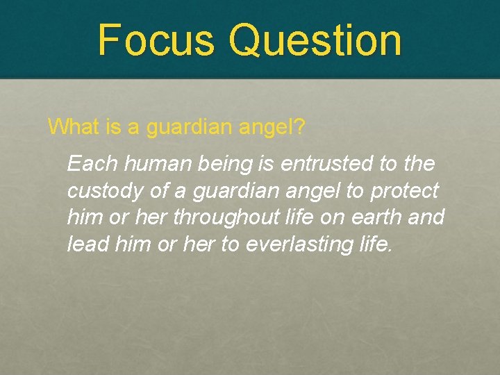 Focus Question What is a guardian angel? Each human being is entrusted to the