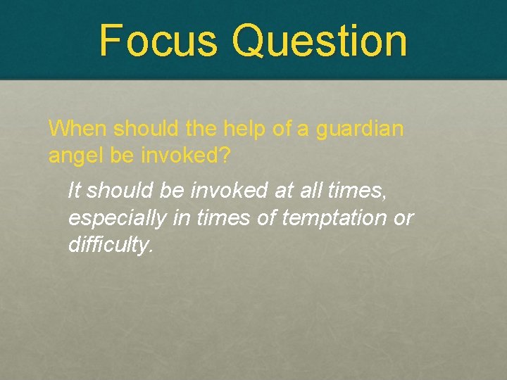 Focus Question When should the help of a guardian angel be invoked? It should