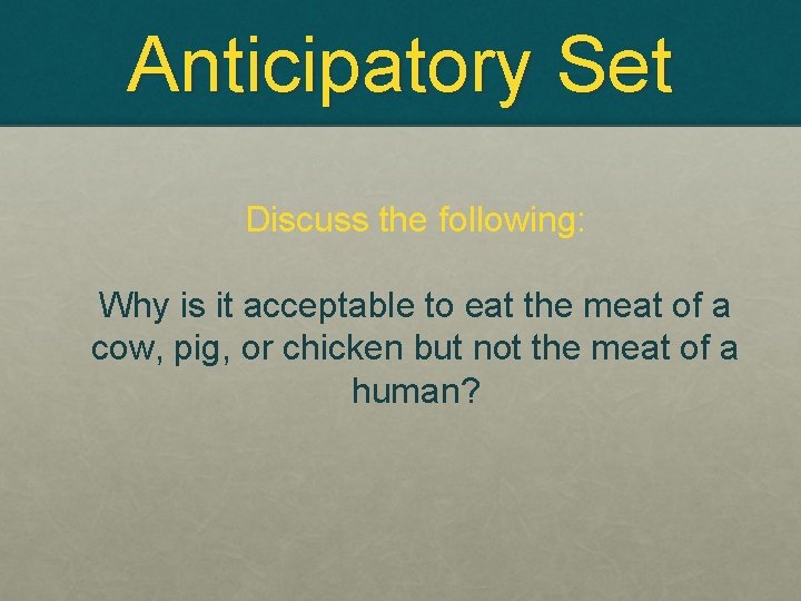 Anticipatory Set Discuss the following: Why is it acceptable to eat the meat of