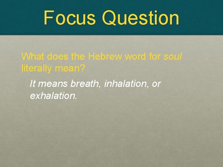 Focus Question What does the Hebrew word for soul literally mean? It means breath,