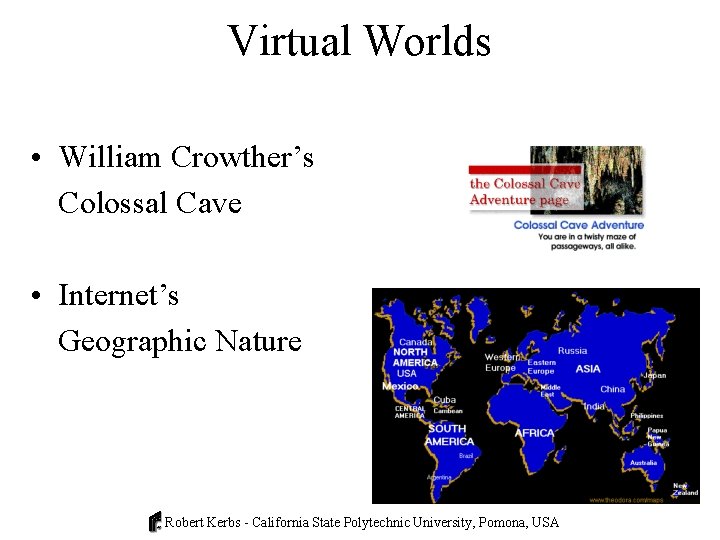Virtual Worlds • William Crowther’s Colossal Cave • Internet’s Geographic Nature Robert Kerbs -
