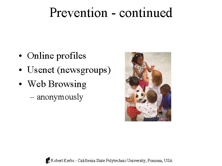 Prevention - continued • Online profiles • Usenet (newsgroups) • Web Browsing – anonymously