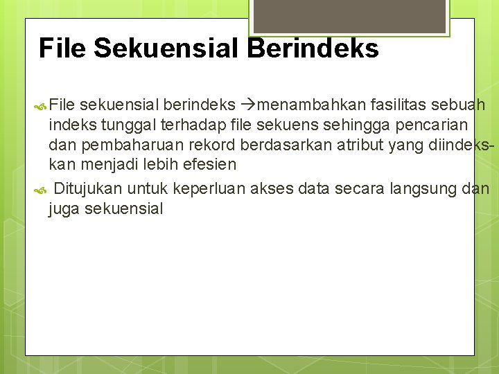 File Sekuensial Berindeks File sekuensial berindeks menambahkan fasilitas sebuah indeks tunggal terhadap file sekuens