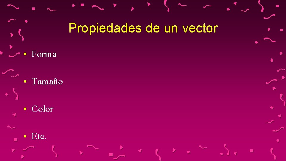 Propiedades de un vector • Forma • Tamaño • Color • Etc. 