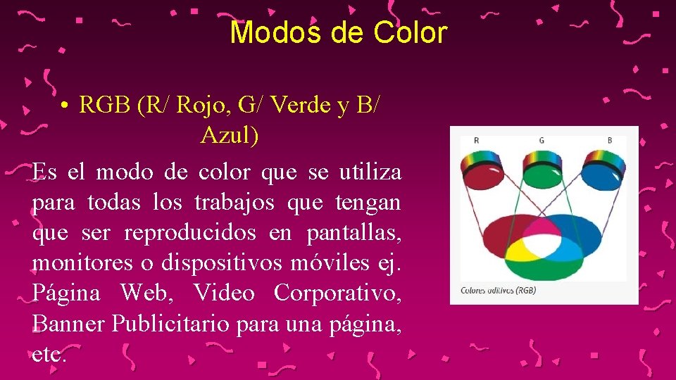 Modos de Color • RGB (R/ Rojo, G/ Verde y B/ Azul) Es el